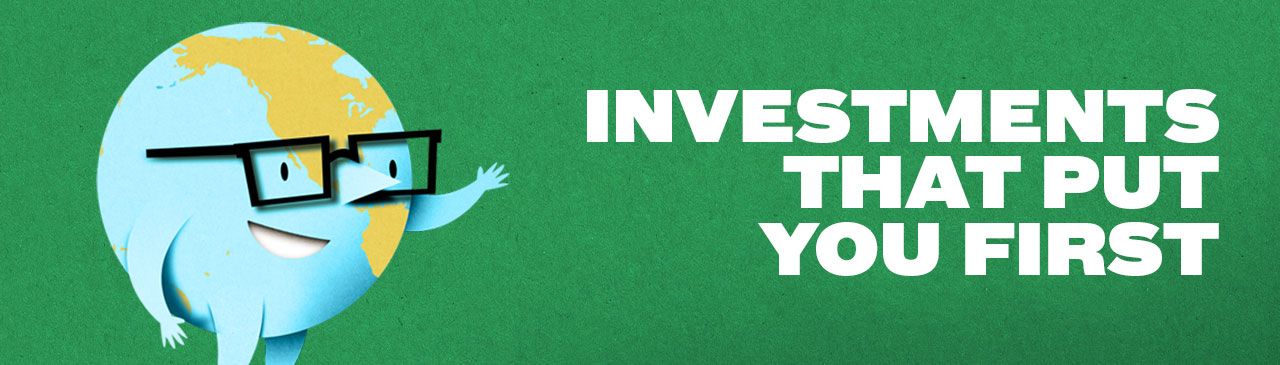 Investments that put you first